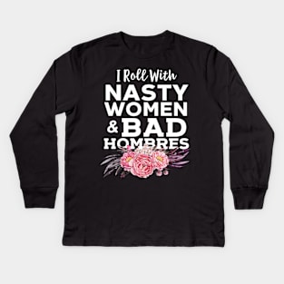 I Roll With Nasty Women And Bad Hombres Kids Long Sleeve T-Shirt